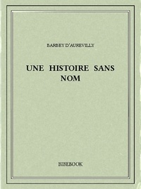 Jules Barbey d’Aurevilly - Une histoire sans nom.