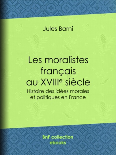 Les moralistes français au dix-huitième siècle. Histoire des idées morales et politiques en France