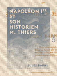 Jules Barni - Napoléon Ier et son historien M. Thiers.