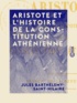 Jules Barthélemy-Saint-Hilaire - Aristote et l'histoire de la constitution athénienne.