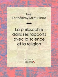 Jules Barthélemy-Saint-Hilaire et  Ligaran - La philosophie dans ses rapports avec la science et la religion.