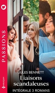 Jules Bennett - Intégrale "Liaisons scandaleuses" - Une grossesse inattendue - Un dilemme insoutenable - Fiancée à son meilleur ami.