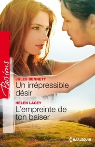 Jules Bennett et Helen Lacey - Un irrépressible désir ; L'empreinte de ton baiser.