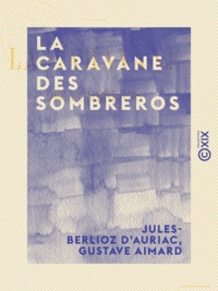 Jules-Berlioz d' Auriac et Gustave Aimard - La Caravane des sombreros.