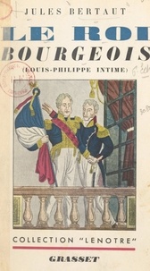 Jules Bertaut - Le roi bourgeois - Louis-Philippe intime.