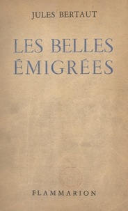 Jules Bertaut - Les belles émigrées - La comtesse de Polastron, Mme de Flahaut, la comtesse de Balbi, la marquise de la Tour du Pin, la princesse Louis de Bourbon Condé.