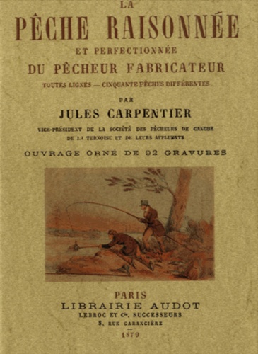Jules Carpentier - La pêche raisonnée et perfectionnée du pêcheur fabricateur.