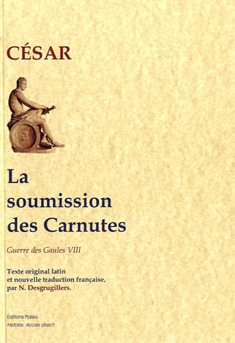  Jules César - La Guerre des Gaules - Livre 8, La soumission des Carnutes. Edition bilingue français-latin.