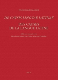 Jules-César Scaliger - Des causes de la langue latine, Lyon, 1540 - 2 volumes : Tome 1, Introduction, texte latin, notes critiques, index, bibliographie ; Tome 2, Traduction annotée.