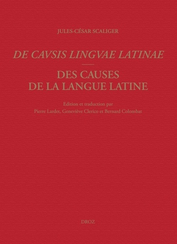 Des causes de la langue latine, Lyon, 1540. 2 volumes : Tome 1, Introduction, texte latin, notes critiques, index, bibliographie ; Tome 2, Traduction annotée