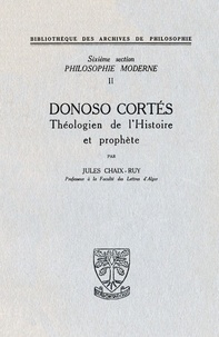 Jules Chaix-Ruy - Donoso Cortés - Théologien de l'histoire et prophète.