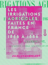Les Irrigations agricoles faites en France de 1866 à 1886