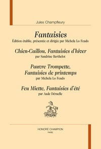 Jules Champfleury et Michela Lo Feudo - Fantaisies - Chien-Caillou, Fantaisies d'hiver ; Pauvre Trompette, Fantaisies de printemps ; Feu Miette, Fantaisies d'été.