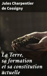 La Terre, sa formation et sa constitution actuelle