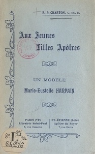 Jules Charton et Maurice Feltin - Aux jeunes filles apôtres, un modèle : Marie-Eustelle Harpain.