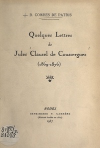 Jules Clausel de Coussergues et Bernard Combes de Patris - Quelques lettres de Jules Clausel de Coussergues (1869-1876).