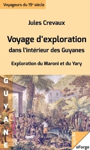 Jules Crevaux - Voyage d'exploration dans l'intérieur des Guyanes -  Exploration du Maroni et du Yari (1876-1877).