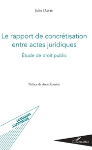 Jules David - Le rapport de concrétisation entre actes juridiques - Etude de droit public.