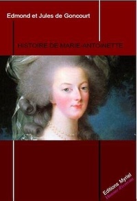 Jules de Goncourt et Emile de Goncourt - Histoire de Marie Antoinette.