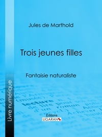 Jules de Marthold et  Ligaran - Trois jeunes filles - Fantaisie naturaliste.