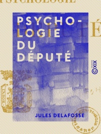 Jules Delafosse - Psychologie du député.