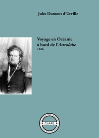 Jules Dumont d'Urville - Voyage en Océanie à bord de l'Astrolabe, 1826 - Récit de voyage.