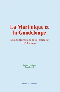 Jules Duval et Octave Homberg - La Martinique et la Guadeloupe - Études historiques de la France de l’Atlantique.