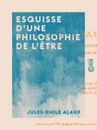 Jules-Emile Alaux - Esquisse d'une philosophie de l'être.