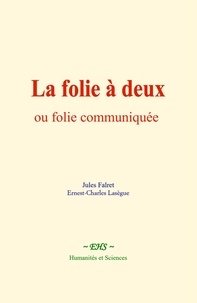 Jules Falret et Ernest-Charles Lasègue - La folie à deux, ou folie communiquée.