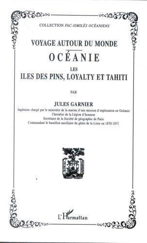 Jules Garnier - Voyage Autour Du Monde : Oceanie : Les Iles Des Pins, Loyalti Et Tahiti.
