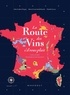Jules Gaubert-Turpin et Adrien Grant Smith Bianchi - La route des vins de France - L'atlas des vignobles français. 16 grandes régions, 85 cartes, 2600 ans d'histoire.