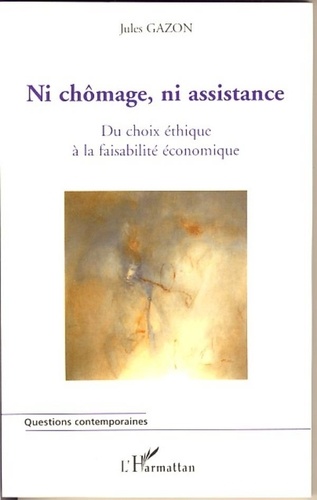 Jules Gazon - Ni chômage, ni assistance - Du choix éthique à la faisabilité économique.