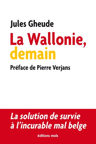 La Wallonie, demain. La solution de survie à l'incurable mal belge
