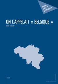 Jules Gheude - On l'appelait Belgique.