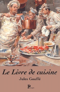 Jules Gouffé - Le Livre De Cuisine.
