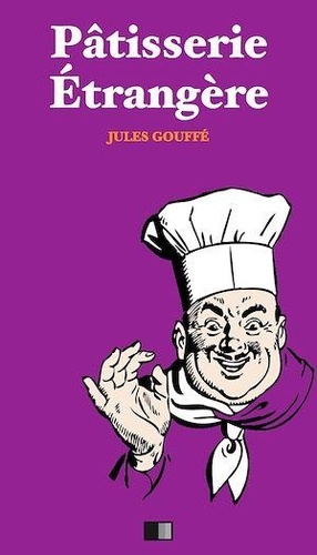Jules Gouffé - Pâtisserie Étrangère. Pâtisserie Anglaise et Pâtisserie Allemande..