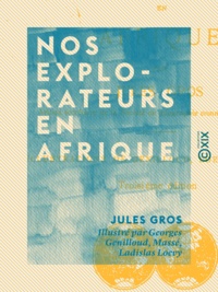Jules Gros et Georges Genilloud - Nos explorateurs en Afrique.