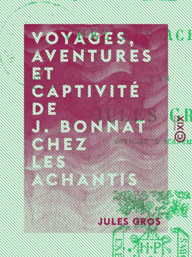 Voyages, aventures et captivité de J. Bonnat chez les Achantis