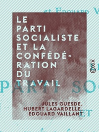Jules Guesde et Hubert Lagardelle - Le Parti socialiste et la Confédération du travail - Discussion.