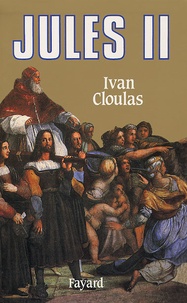 Ivan Cloulas - Jules II. - Le pape terrible.