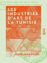 Jules-Jean Pillet - Les Industries d'art de la Tunisie.