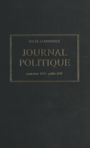 Journal politique, septembre 1939 - juillet 1942. Édition établie, présentée et annotée par Jean-Noël Jeanneney