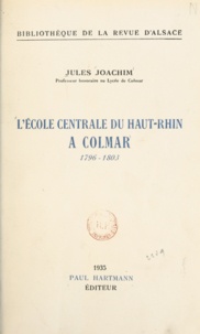 Jules Joachim - L'École centrale du Haut-Rhin à Colmar - 1796-1803.