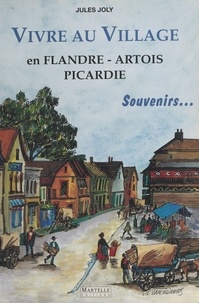 Jules Joly et Jean-Jacques Vayssières - Vivre au village : En Flandre, Artois, Picardie - Souvenirs.