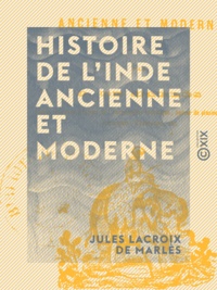 Jules Lacroix de Marlès - Histoire de l'Inde ancienne et moderne.