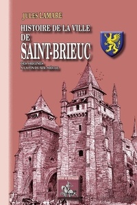 Jules Lamare - Histoire de la ville de Saint-Brieuc, des origines au XIXe siècle.