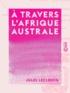 Jules Leclercq - À travers l'Afrique australe.