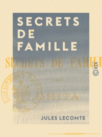 Jules Lecomte - Secrets de famille. Ghita.