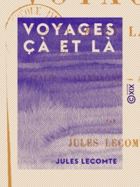 Jules Lecomte - Voyages çà et là - Italie - Allemagne - Angleterre.