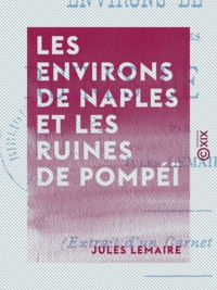 Jules Lemaire - Les Environs de Naples et les Ruines de Pompéï - Extrait d'un carnet de voyage.